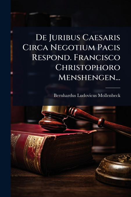 De Juribus Caesaris Circa Negotium Pacis Respond. Francisco Christophoro Menshengen...