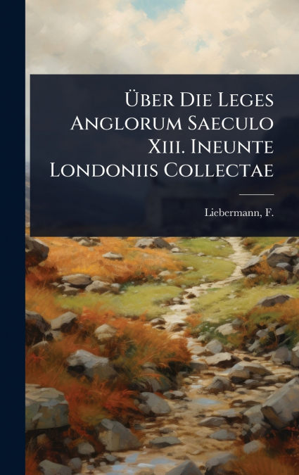 Ãber Die Leges Anglorum Saeculo Xiii. Ineunte Londoniis Collectae