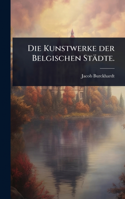 Die Kunstwerke der Belgischen StÃ¤dte.