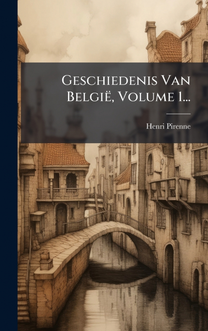 Geschiedenis Van BelgiÃ«, Volume 1...