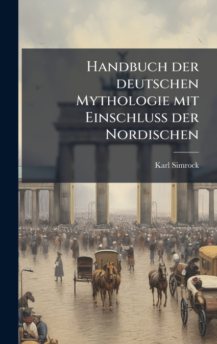 Handbuch der deutschen Mythologie mit EinschluÃ der Nordischen