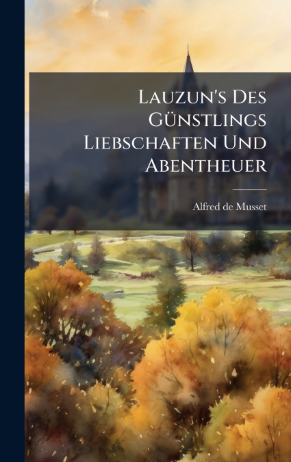 Lauzun’s Des GÃ¼nstlings Liebschaften Und Abentheuer