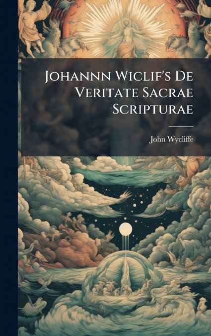 Johannn Wiclif’s De Veritate Sacrae Scripturae