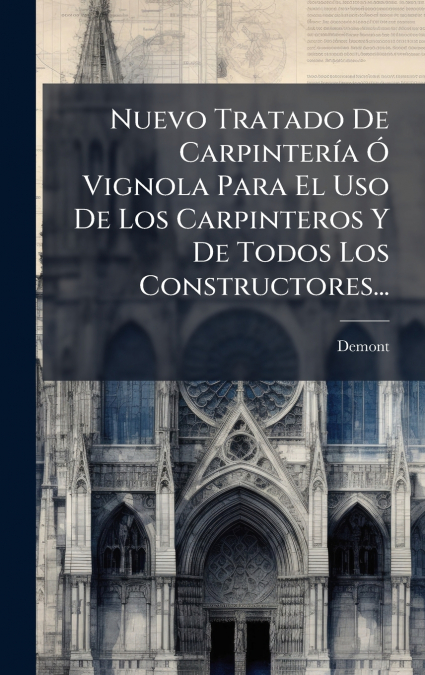 Nuevo Tratado De CarpinterÃ­a Ã Vignola Para El Uso De Los Carpinteros Y De Todos Los Constructores...