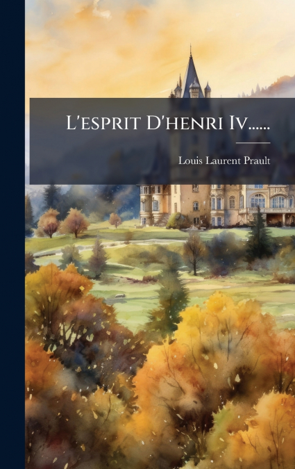 L’esprit D’henri Iv......