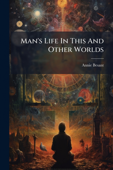 Man’s Life In This And Other Worlds