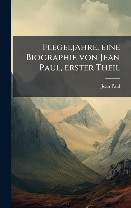 Flegeljahre, eine Biographie von Jean Paul, erster Theil