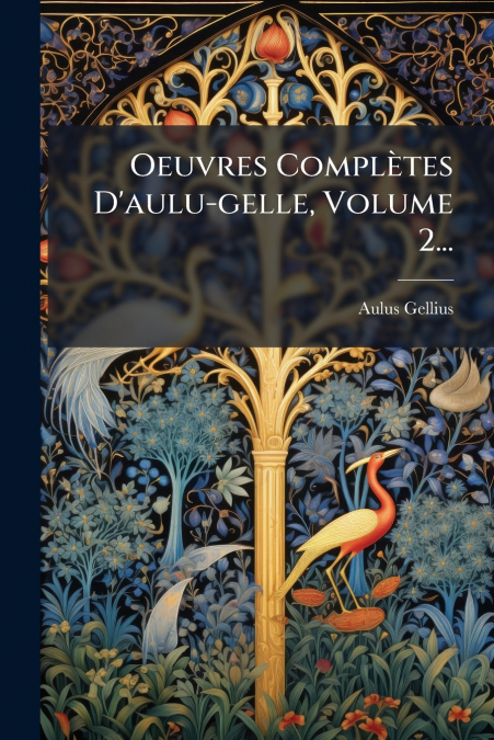 Oeuvres ComplÃ¨tes D’aulu-gelle, Volume 2...