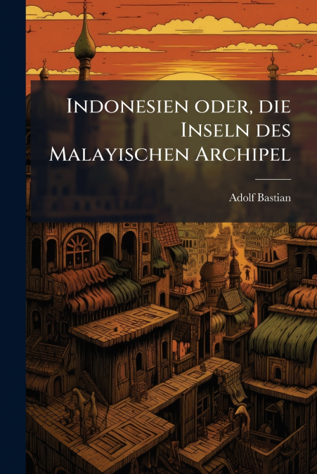 Indonesien oder, die Inseln des Malayischen Archipel