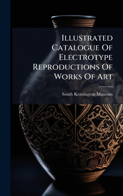 Illustrated Catalogue Of Electrotype Reproductions Of Works Of Art