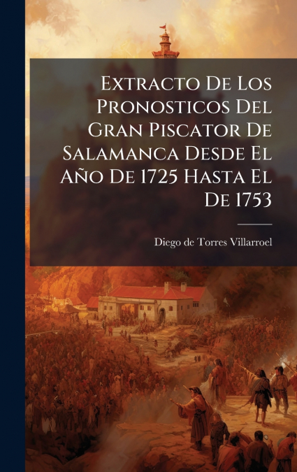 Extracto De Los Pronosticos Del Gran Piscator De Salamanca Desde El AÃ±o De 1725 Hasta El De 1753