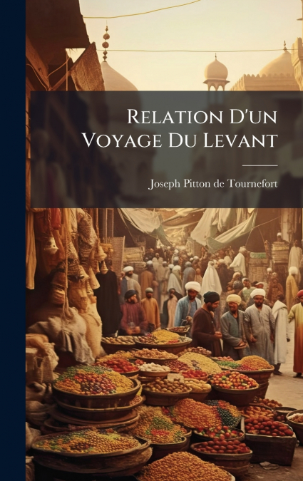 Relation D’un Voyage Du Levant