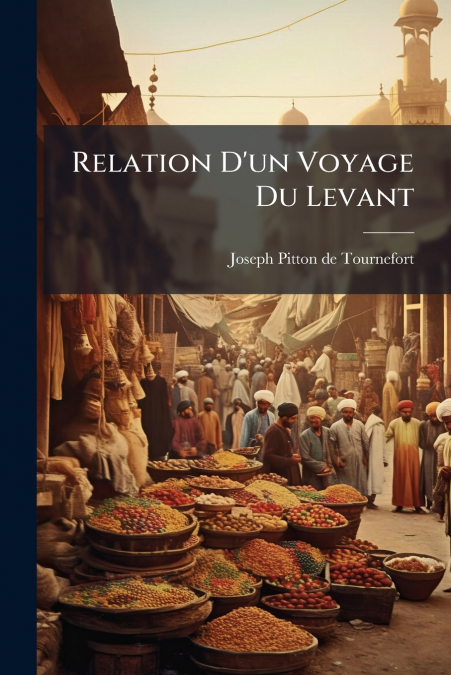 Relation D’un Voyage Du Levant