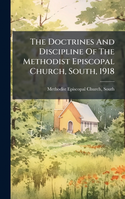 The Doctrines And Discipline Of The Methodist Episcopal Church, South, 1918