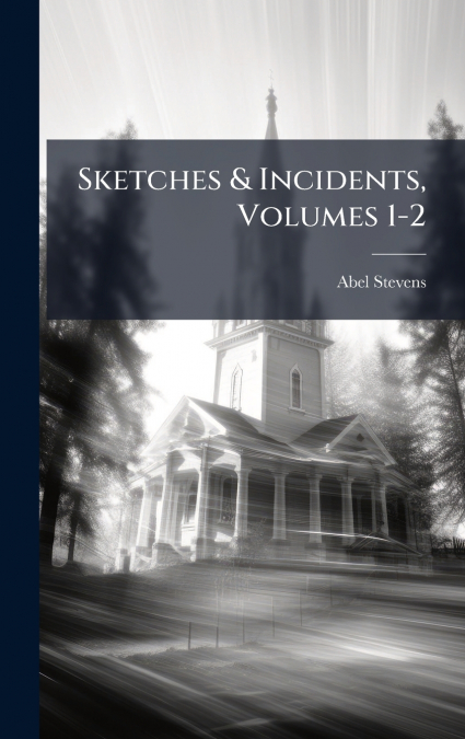 Sketches & Incidents, Volumes 1-2