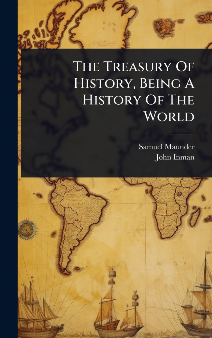 The Treasury Of History, Being A History Of The World