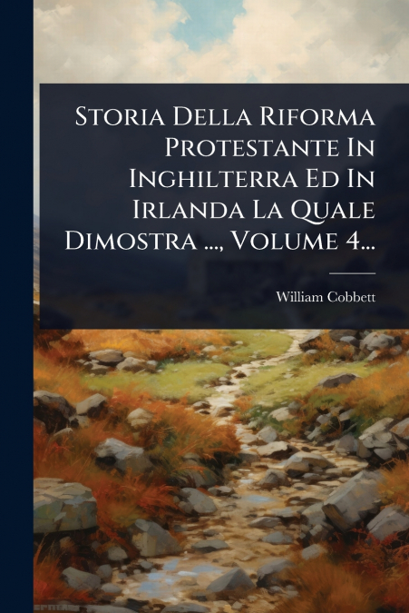 Storia Della Riforma Protestante In Inghilterra Ed In Irlanda La Quale Dimostra ..., Volume 4...