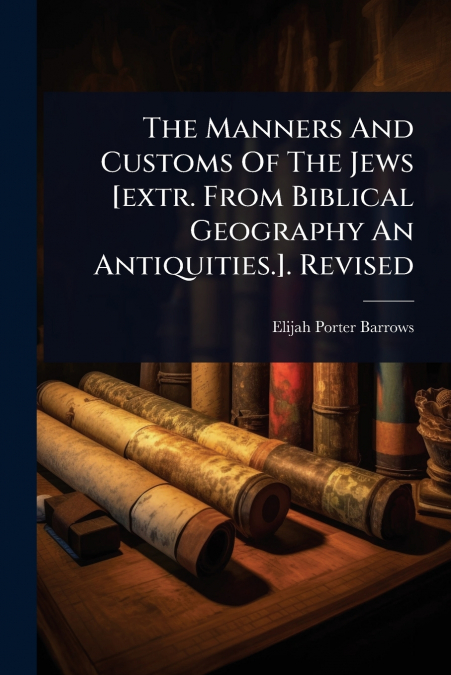 The Manners And Customs Of The Jews [extr. From Biblical Geography An Antiquities.]. Revised