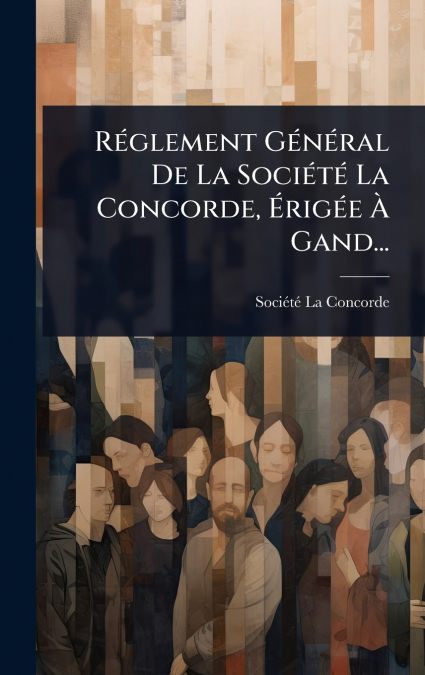 RÃ©glement GÃ©nÃ©ral De La SociÃ©tÃ© La Concorde, ÃrigÃ©e Ã Gand...