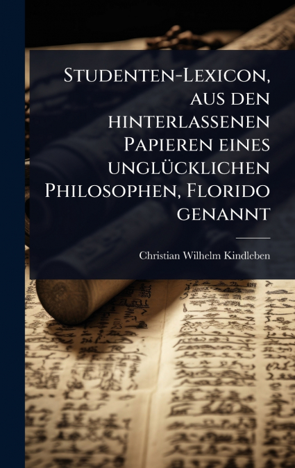 Studenten-Lexicon, aus den hinterlassenen Papieren eines unglÃ¼cklichen Philosophen, Florido genannt