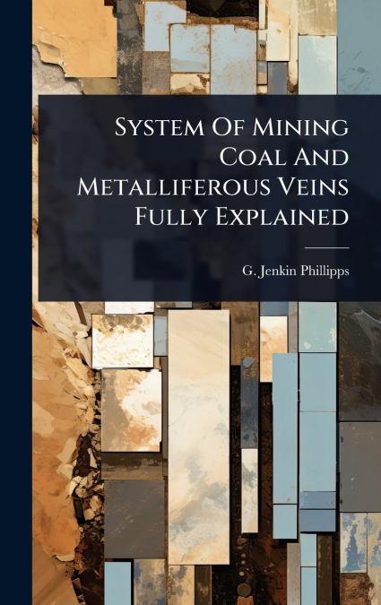 System Of Mining Coal And Metalliferous Veins Fully Explained