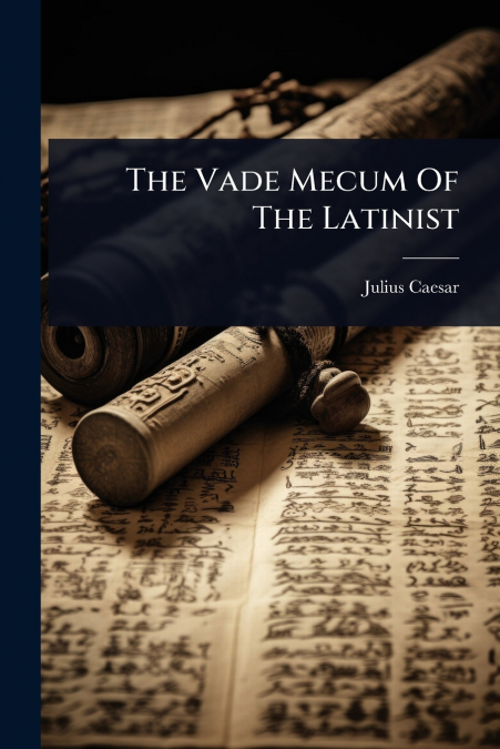 The Vade Mecum Of The Latinist