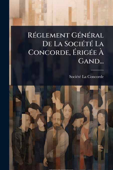 RÃ©glement GÃ©nÃ©ral De La SociÃ©tÃ© La Concorde, ÃrigÃ©e Ã Gand...