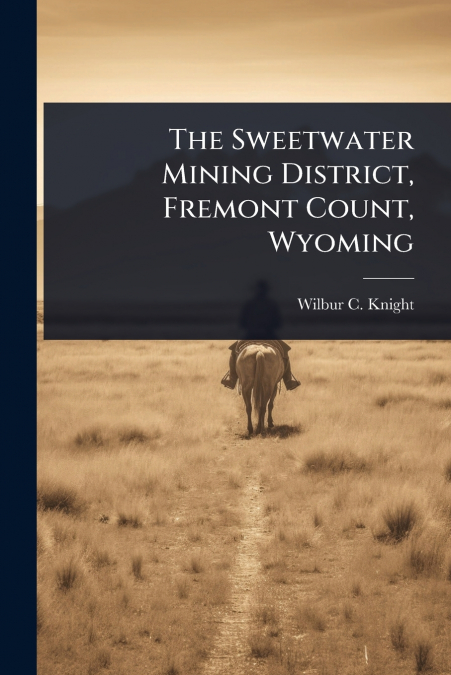 The Sweetwater Mining District, Fremont Count, Wyoming