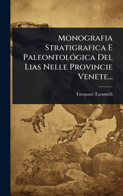 Monografia Stratigrafica E PaleontolÃ³gica Del Lias Nelle Provincie Venete...