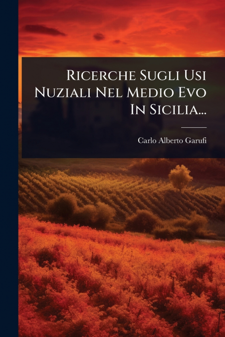 Ricerche Sugli Usi Nuziali Nel Medio Evo In Sicilia...