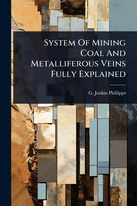 System Of Mining Coal And Metalliferous Veins Fully Explained