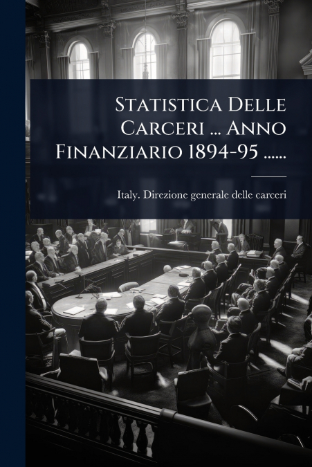 Statistica Delle Carceri ... Anno Finanziario 1894-95 ......