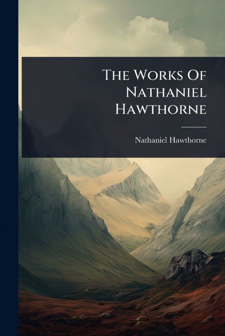 The Works Of Nathaniel Hawthorne