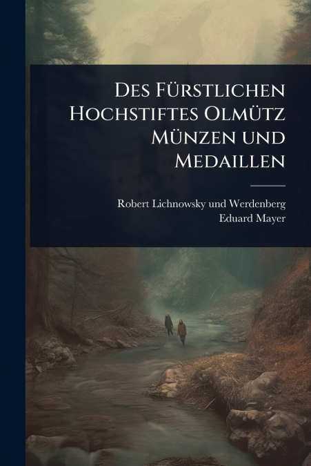 Des FÃ¼rstlichen Hochstiftes OlmÃ¼tz MÃ¼nzen und Medaillen