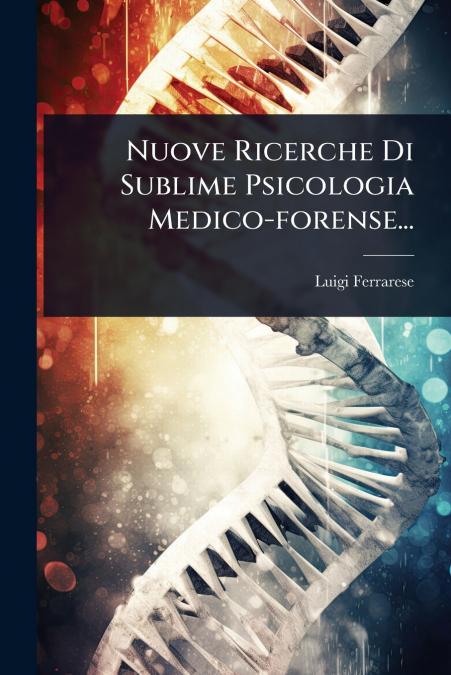 Nuove Ricerche Di Sublime Psicologia Medico-forense...