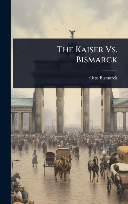 The Kaiser Vs. Bismarck