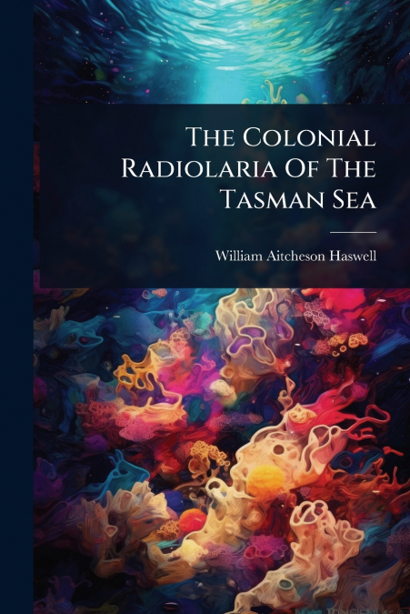 The Colonial Radiolaria Of The Tasman Sea