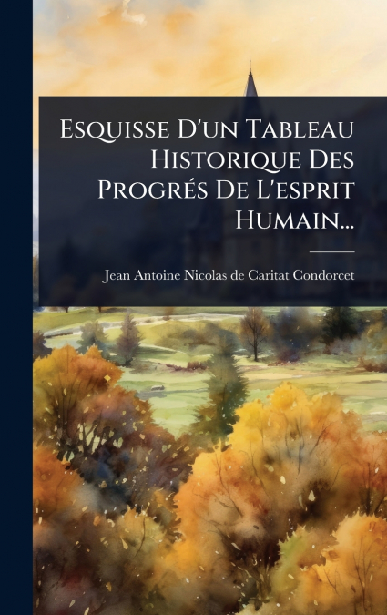 Esquisse D’un Tableau Historique Des ProgrÃ©s De L’esprit Humain...