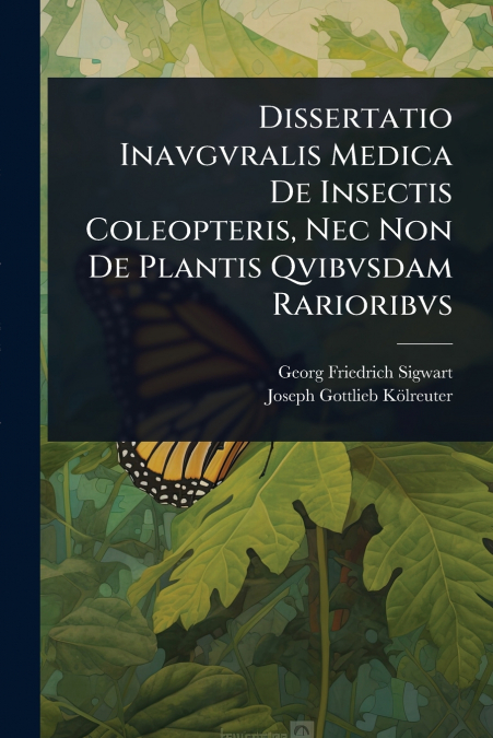 Dissertatio Inavgvralis Medica De Insectis Coleopteris, Nec Non De Plantis Qvibvsdam Rarioribvs