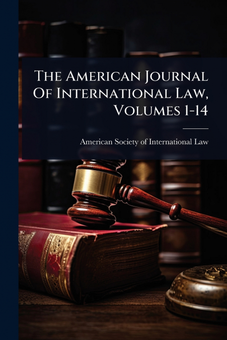 The American Journal Of International Law, Volumes 1-14