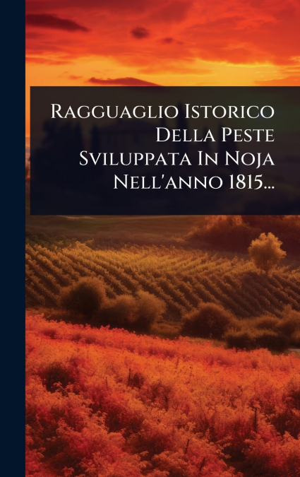 Ragguaglio Istorico Della Peste Sviluppata In Noja Nell’anno 1815...