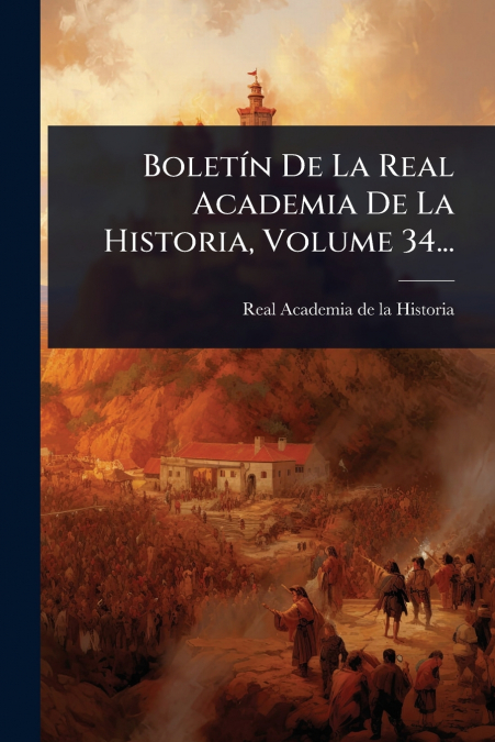 BoletÃ­n De La Real Academia De La Historia, Volume 34...