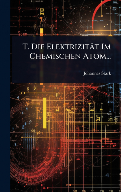 T. Die ElektrizitÃ¤t Im Chemischen Atom...