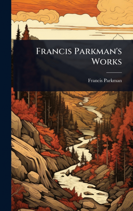 Francis Parkman’s Works