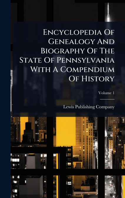 Encyclopedia Of Genealogy And Biography Of The State Of Pennsylvania With A Compendium Of History