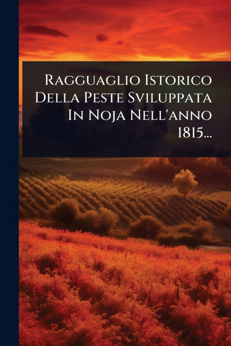 Ragguaglio Istorico Della Peste Sviluppata In Noja Nell’anno 1815...