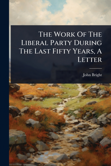 The Work Of The Liberal Party During The Last Fifty Years, A Letter