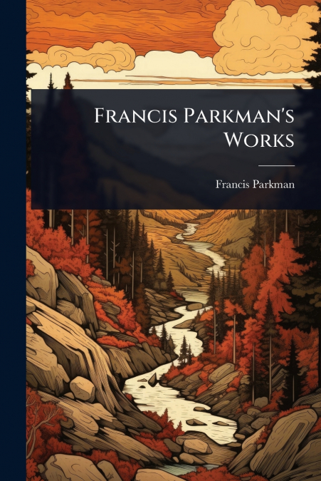 Francis Parkman’s Works