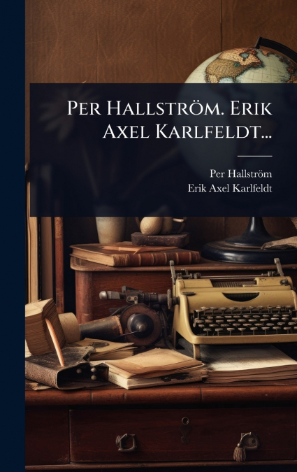 Per HallstrÃ¶m. Erik Axel Karlfeldt...