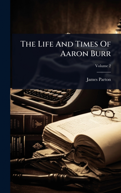 The Life And Times Of Aaron Burr